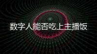 數(shù)字人能否吃上主播飯