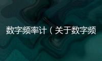 數(shù)字頻率計(jì)（關(guān)于數(shù)字頻率計(jì)的基本情況說明介紹）