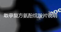 敢亭復方氨酚烷胺片說明書（復方氨酚烷胺片說明書）