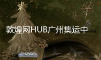 敦煌網(wǎng)HUB廣州集運中心落戶郵政倉儲基地