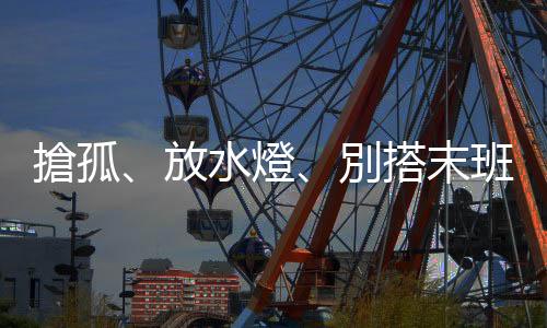 搶孤、放水燈、別搭末班車??這些鬼月習俗與禁忌的英文怎麼說？