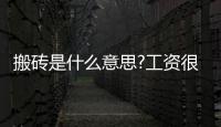 搬磚是什么意思?工資很低但是重復性很高的工作(搬錢)