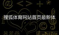 搜狐體育網站首頁最新體育新聞體育中國學習通