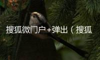 搜狐微門戶+彈出（搜狐微門戶自動彈出）