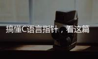 搞懂C語言指針，看這篇就夠了！