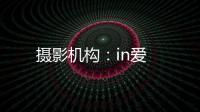 攝影機(jī)構(gòu)：in愛(ài)