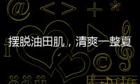 擺脫油田肌，清爽一整夏