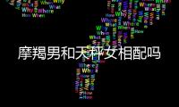 摩羯男和天秤女相配嗎
