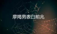 摩羯男表白前兆
