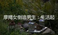 摩羯女倒追男生：生活起居我包了
