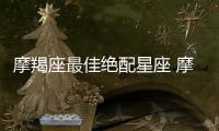 摩羯座最佳絕配星座 摩羯座最佳絕配星座男