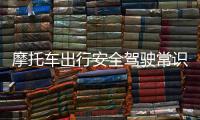 摩托車出行安全駕駛常識指引