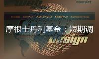摩根士丹利基金：短期調整或是債市布局良機
