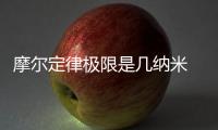 摩爾定律極限是幾納米 2nm芯片開(kāi)啟追逐戰(zhàn)