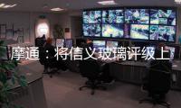 摩通：將信義玻璃評級上調至增持 目標5.1元,行業資訊