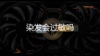 染發(fā)會過敏嗎