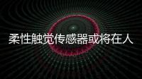 柔性觸覺傳感器或將在人形機器人時代大放異彩