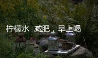檸檬水  減肥，早上喝檸檬水