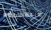 查看MySQL版本（如何查看mysql版本）
