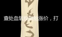 查處血氧儀哄抬漲價，打魚躍一家就能威懾