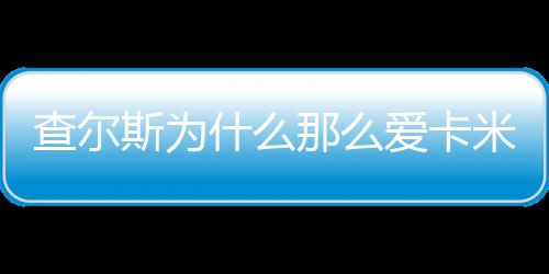 查爾斯為什么那么愛卡米拉（揭秘查爾斯愛卡米拉50多年真實原因）