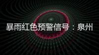 暴雨紅色預警信號：泉州沿海局部鄉鎮短時強降雨