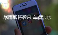 暴雨即將襲來 車輛涉水如何降低損失？