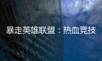 暴走英雄聯(lián)盟：熱血競技的魅力之旅