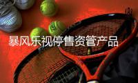 暴風樂視停售資管產品 跨界互金企業前景分化
