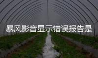 暴風(fēng)影音顯示錯(cuò)誤報(bào)告是什么原因（暴風(fēng)影音錯(cuò)誤代碼20007怎么解決）