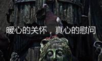 暖心的關懷，真心的慰問