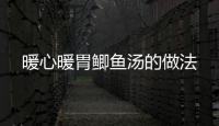暖心暖胃鯽魚湯的做法