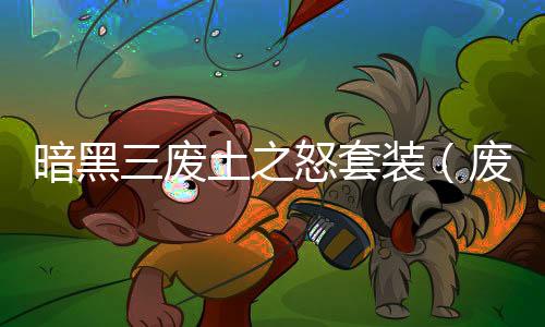 暗黑三廢土之怒套裝（廢土之怒套裝地下城攻略）