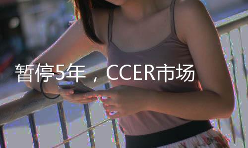 暫停5年，CCER市場今年能恢復嗎？生態環境部回應：力爭早日啟動｜快訊