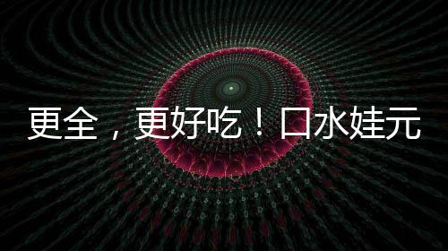 更全，更好吃！口水娃元氣零食休閑食品新熱潮！