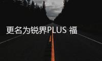 更名為銳界PLUS 福特銳界將于明日上市