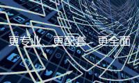 更專業、更配套、更全面
