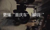 更懂“重慶車” 解碼“重慶造” “讓車友更懂重慶車”網絡傳播活動啟動