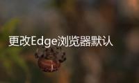 更改Edge瀏覽器默認搜索引擎 圖文教程