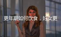 更年期如何飲食，婦女更年期養生食療方