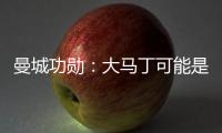 曼城功勛：大馬丁可能是世界前三，我喜歡球員更穩(wěn)重但他確實(shí)厲害