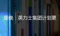 曼晚：英力士集團計劃更換曼聯足球總監，并進行更多人事調整