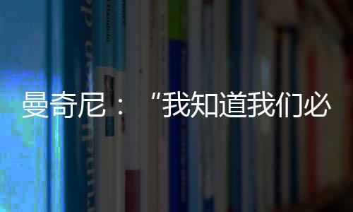 曼奇尼：“我知道我們必須做什么”