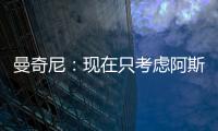 曼奇尼：現在只考慮阿斯科利（一）