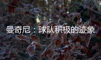 曼奇尼：球隊(duì)積極的跡象