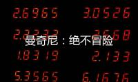 曼奇尼：絕不冒險