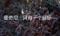 曼奇尼：只有一個目標(biāo)——勝利