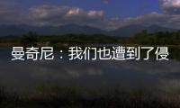 曼奇尼：我們也遭到了侵犯