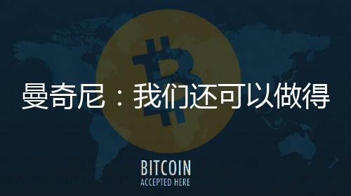 曼奇尼：我們還可以做得更好