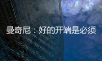 曼奇尼：好的開端是必須的（二）